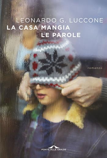 La casa mangia le parole - Leonardo Giovanni Luccone - Libro Ponte alle Grazie 2019, Scrittori | Libraccio.it