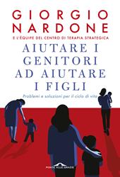 Aiutare i genitori ad aiutare i figli. Problemi e soluzioni per il ciclo di vita. Nuova ediz.