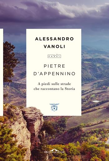 Pietre d'Appennino. A piedi sulle strade che raccontano la Storia - Alessandro Vanoli - Libro Ponte alle Grazie 2021, Passi | Libraccio.it