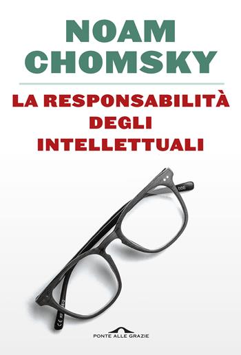 La responsabilità degli intellettuali - Noam Chomsky, Emran Feroz - Libro Ponte alle Grazie 2019, Saggi | Libraccio.it