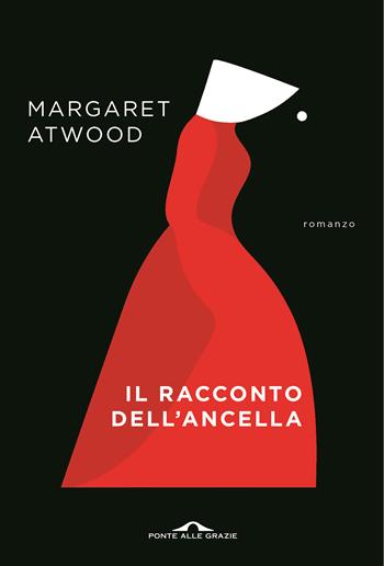 Il racconto dell'ancella - Margaret Atwood - Libro Ponte alle Grazie 2020, Scrittori | Libraccio.it