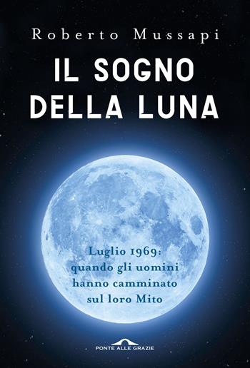 Il sogno della luna - Roberto Mussapi - Libro Ponte alle Grazie 2019, Saggi | Libraccio.it