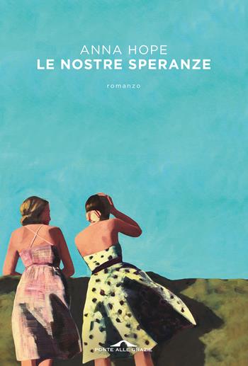 Le nostre speranze - Anna Hope - Libro Ponte alle Grazie 2021, Scrittori | Libraccio.it