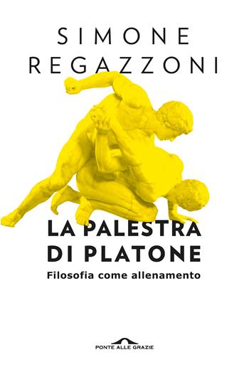 La palestra di Platone. Filosofia come allenamento - Simone Regazzoni - Libro Ponte alle Grazie 2020, Saggi | Libraccio.it