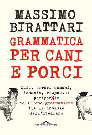 Grammatica per cani e porci - Massimo Birattari - Libro Ponte alle Grazie 2020, Saggi | Libraccio.it