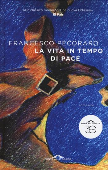 La vita in tempo di pace - Francesco Pecoraro - Libro Ponte alle Grazie 2019, Scrittori | Libraccio.it