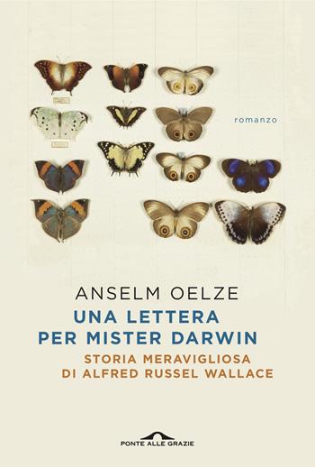 Una lettera per Mister Darwin. Storia meravigliosa di Alfred Russel Wallace - Anselm Oelze - Libro Ponte alle Grazie 2021, Scrittori | Libraccio.it
