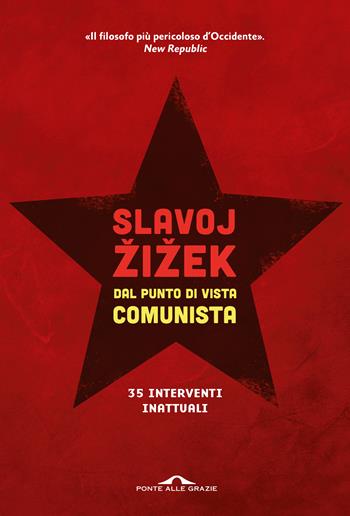 Dal punto di vista comunista. Trentacinque interventi inattuali - Slavoj Zizek - Libro Ponte alle Grazie 2020, Saggi | Libraccio.it