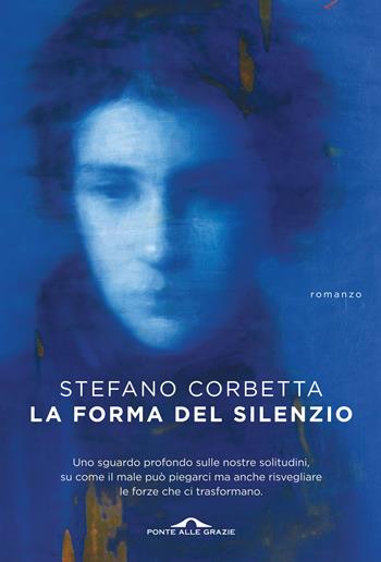 La forma del silenzio - Stefano Corbetta - Libro Ponte alle Grazie 2020, Scrittori | Libraccio.it