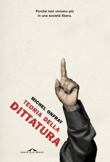 Teoria della dittatura. Preceduto da «Orwell e l'impero di Maastricht» - Michel Onfray - Libro Ponte alle Grazie 2020, Saggi | Libraccio.it
