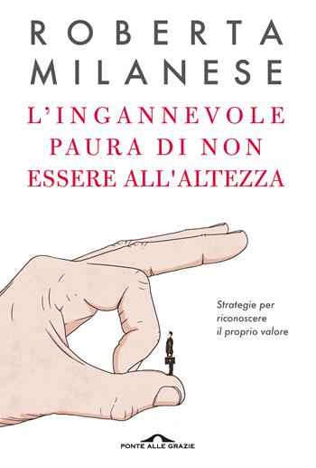 L'ingannevole paura di non essere all'altezza. Strategie per riconoscere il proprio valore - Roberta Milanese - Libro Ponte alle Grazie 2020, Terapia in tempi brevi | Libraccio.it