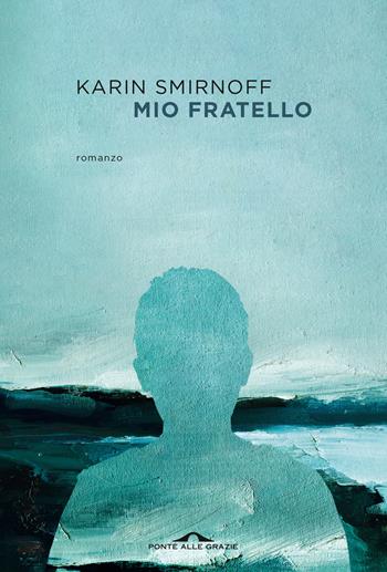 Mio fratello - Karin Smirnoff - Libro Ponte alle Grazie 2022, Scrittori | Libraccio.it