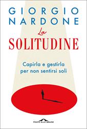 La solitudine. Capirla e gestirla per non sentirsi soli