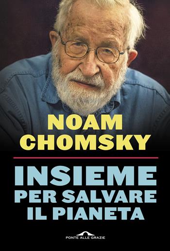 Insieme per salvare il pianeta - Noam Chomsky - Libro Ponte alle Grazie 2023, Saggi | Libraccio.it