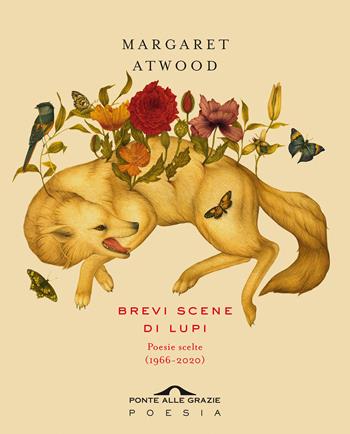 Brevi scene di lupi. Poesie scelte (1966-2020) - Margaret Atwood - Libro Ponte alle Grazie 2020, Poesia | Libraccio.it