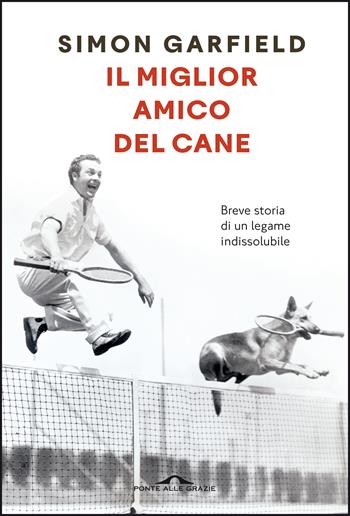 Il miglior amico del cane. Breve storia di un legame indissolubile - Simon Garfield - Libro Ponte alle Grazie 2021, Saggi | Libraccio.it