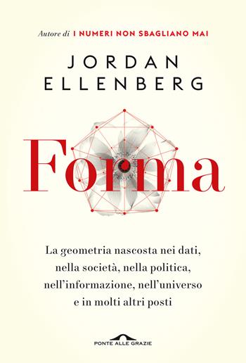 Forma. La geometria nascosta nei dati, nella società, nella politica, nell'informazione, nell'universo e in molti altri posti - Jordan Ellenberg - Libro Ponte alle Grazie 2022, Saggi | Libraccio.it