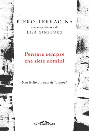Pensate sempre che siete uomini. Una testimonianza della Shoah - Piero Terracina - Libro Ponte alle Grazie 2021, Fuori collana | Libraccio.it