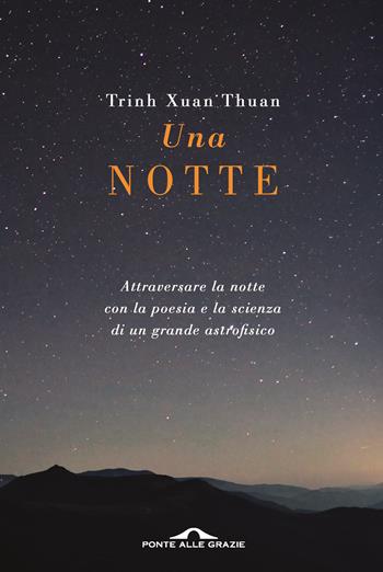 Una notte. Attraversare la notte con la poesia e la scienza di un grande astrofisico - Thuan Trinh Xuan - Libro Ponte alle Grazie 2020, Fuori collana | Libraccio.it