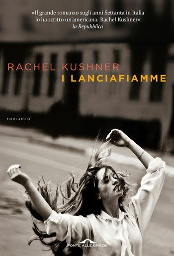 I lanciafiamme - Rachel Kushner - Libro Ponte alle Grazie 2020, Scrittori | Libraccio.it