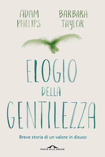 Elogio della gentilezza. Breve storia di un valore in disuso - Adam Phillips, Barbara Taylor - Libro Ponte alle Grazie 2020, Fuori collana | Libraccio.it