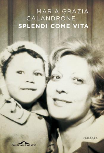 Splendi come vita - Maria Grazia Calandrone - Libro Ponte alle Grazie 2021, Scrittori | Libraccio.it