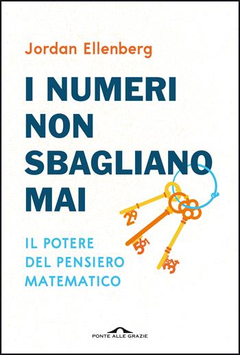 I numeri non sbagliano mai. Il potere del pensiero matematico. Nuova ediz. - Jordan Ellenberg - Libro Ponte alle Grazie 2021, Saggi | Libraccio.it