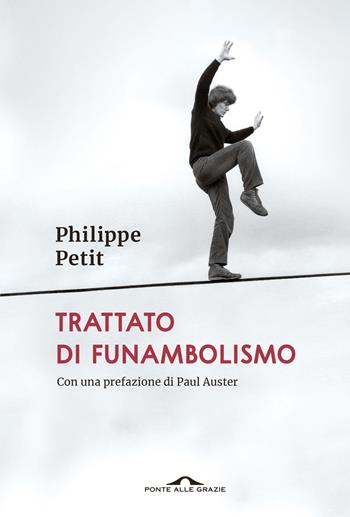 Trattato di funambolismo - Philippe Petit - Libro Ponte alle Grazie 2023, Saggi | Libraccio.it