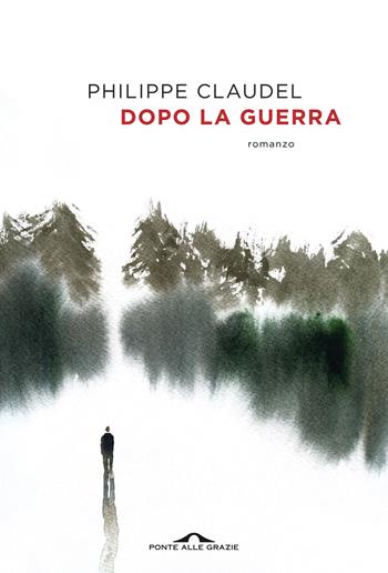 Dopo la guerra - Philippe Claudel - Libro Ponte alle Grazie 2023, Scrittori | Libraccio.it