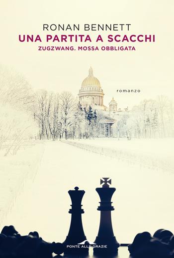 Una partita a scacchi. Zugzwang. Mossa obbligata - Ronan Bennett - Libro Ponte alle Grazie 2021, Scrittori | Libraccio.it