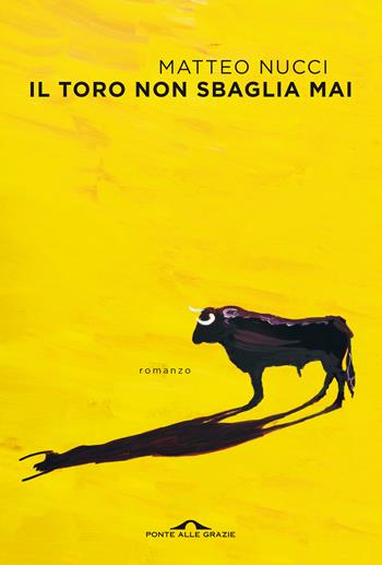 Il toro non sbaglia mai - Matteo Nucci - Libro Ponte alle Grazie 2021, Scrittori | Libraccio.it