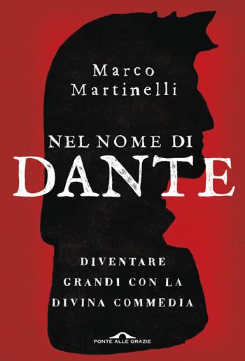 Nel nome di Dante. Diventare grandi con la Divina Commedia - Marco Martinelli - Libro Ponte alle Grazie 2021, Saggi | Libraccio.it