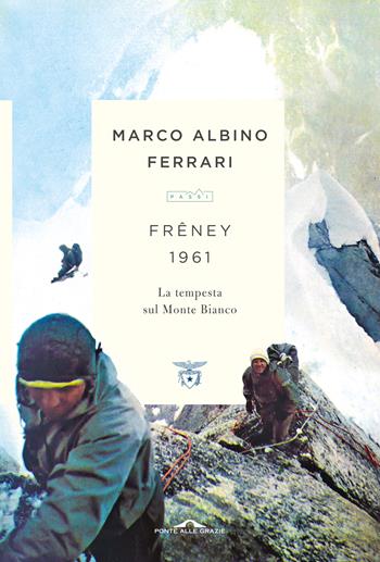 Freney 1961. La tempesta sul Monte Bianco - Marco Albino Ferrari - Libro Ponte alle Grazie 2021, Passi | Libraccio.it