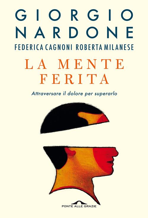 La mente ferita. Attraversare il dolore per superarlo - Giorgio Nardone,  Federica Cagnoni, Roberta Milanese - Libro Ponte