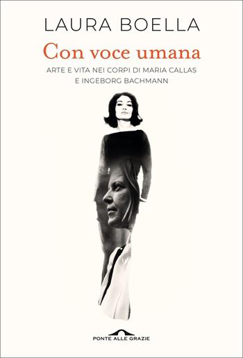 Con voce umana. Arte e vita nei corpi di Maria Callas e Ingeborg Bachmann - Laura Boella - Libro Ponte alle Grazie 2022, Saggi | Libraccio.it