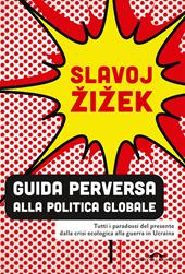 Guida perversa alla politica globale. Tutti i paradossi del presente dalla crisi ecologica alla guerra in Ucraina