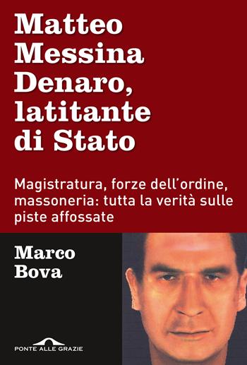 Matteo Messina Denaro, latitante di Stato. Magistratura, forze dell'ordine, massoneria: tutta la verità sulle piste affossate - Marco Bova - Libro Ponte alle Grazie 2021, Inchieste | Libraccio.it