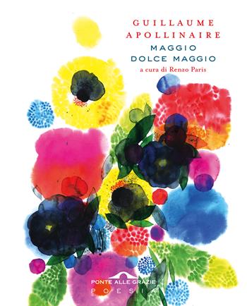 Maggio dolce maggio. Ediz. italiana e francese - Guillaume Apollinaire - Libro Ponte alle Grazie 2021, Poesia | Libraccio.it