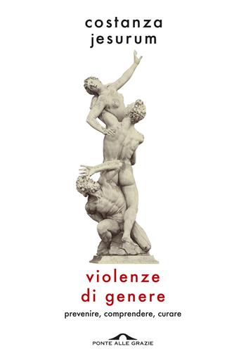 Violenze di genere. Prevenire, comprendere, curare - Costanza Jesurum - Libro Ponte alle Grazie 2025, Saggi | Libraccio.it