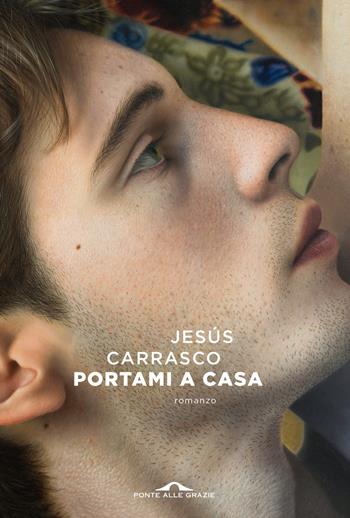 Portami a casa - Jesus Carrasco - Libro Ponte alle Grazie 2022, Scrittori | Libraccio.it