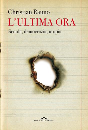 L'ultima ora. Scuola, democrazia, utopia - Christian Raimo - Libro Ponte alle Grazie 2022, Saggi | Libraccio.it