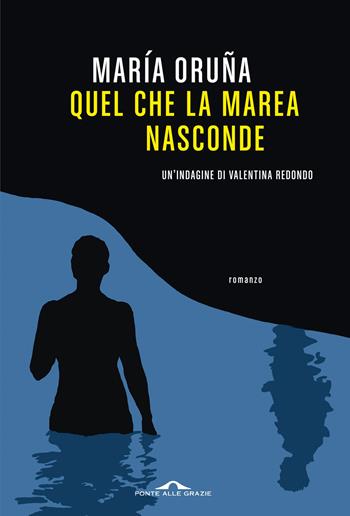 Quel che la marea nasconde. Un'indagine di Valentina Redondo - María Oruña - Libro Ponte alle Grazie 2022, Scrittori | Libraccio.it