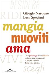 Mangia, muoviti, ama. Uno psicologo e un medico insieme per insegnarti la nuova scienza dello stile di vita