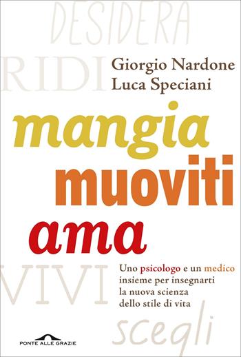 Mangia, muoviti, ama. Uno psicologo e un medico insieme per insegnarti la nuova scienza dello stile di vita - Giorgio Nardone, Luca Speciani - Libro Ponte alle Grazie 2022, Terapia in tempi brevi | Libraccio.it