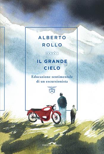 Il grande cielo. Educazione sentimentale di un escursionista - Alberto Rollo - Libro Ponte alle Grazie 2023, Passi | Libraccio.it