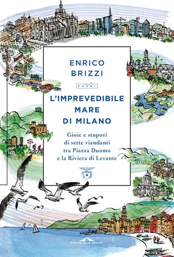 L' imprevedibile mare di Milano. Gioie e stupori di sette viandanti tra Piazza Duomo e la Riviera di Levante - Enrico Brizzi - Libro Ponte alle Grazie 2022, Passi | Libraccio.it