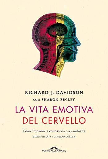 La vita emotiva del cervello. Come imparare a conoscerla e a cambiarla attraverso la consapevolezza - Richard J. Davidson, Sharon Begley - Libro Ponte alle Grazie 2022, Saggi | Libraccio.it