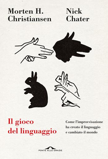 Il gioco del linguaggio. Come l'improvvisazione ha creato il linguaggio e cambiato il mondo - Nick Chater, Morten H. Christiansen - Libro Ponte alle Grazie 2023, Saggi | Libraccio.it