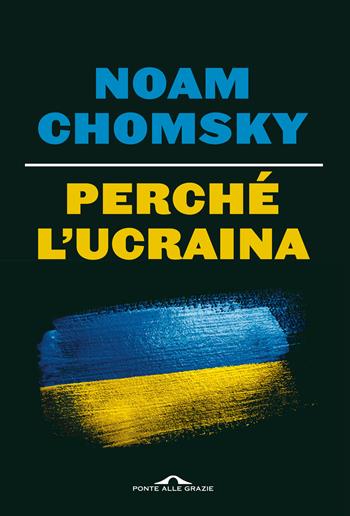 Perché l'Ucraina - Noam Chomsky, C. J. Polychroniou - Libro Ponte alle Grazie 2022, Saggi | Libraccio.it