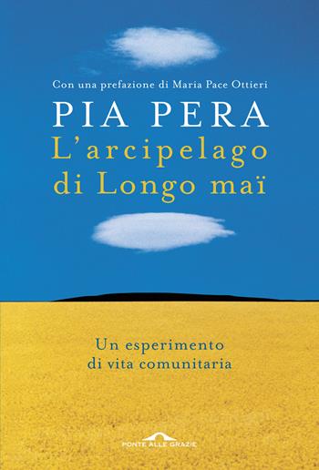 L' arcipelago di Longo maï. Un esperimento di vita comunitaria - Pia Pera - Libro Ponte alle Grazie 2022, Fuori collana | Libraccio.it